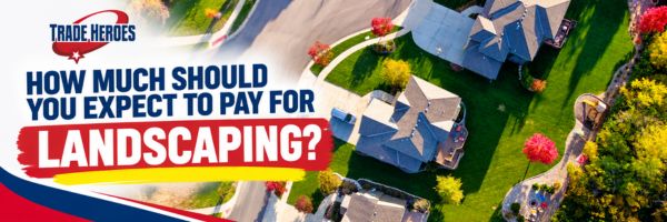 How Much Should You Expect To Pay For Landscaping